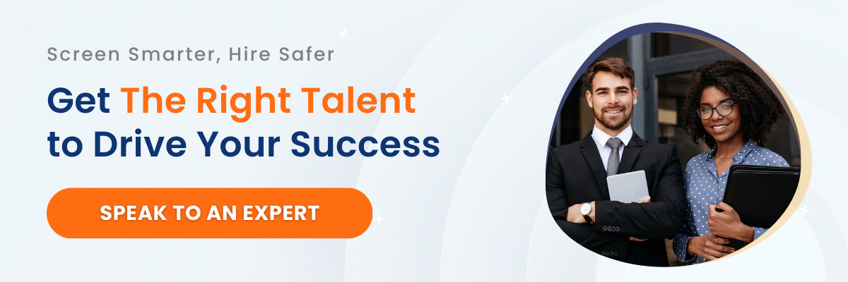 Screen smarter, hire safer. Get the right talent to drive your success. Speak to an expert.