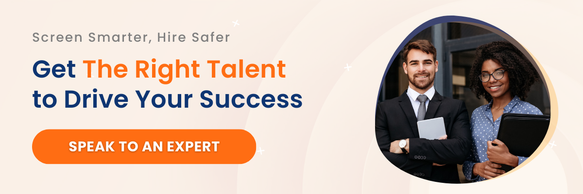 Screen smarter, hire safer. Get the right talent to drive your success. Speak to an expert.