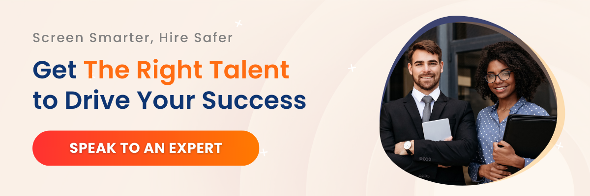 Screen smarter, hire safer. Get the right talent to drive your success. Speak to an expert.