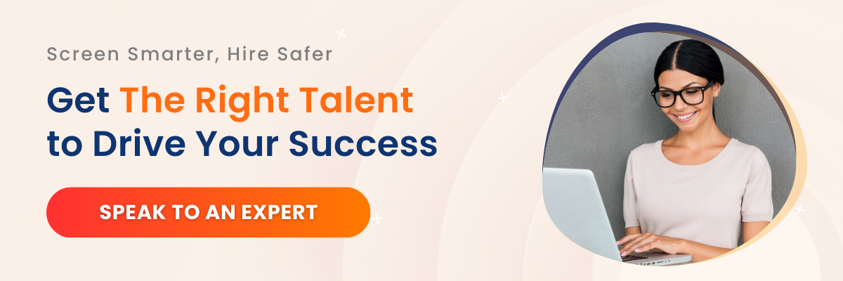 Screen smarter, hire safer. Get the right talent to drive your success. Speak to an expert.