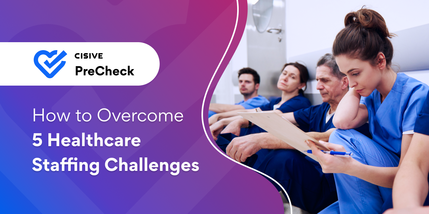 How to Overcome 5 Healthcare Staffing Challenges. Cisive PreCheck.