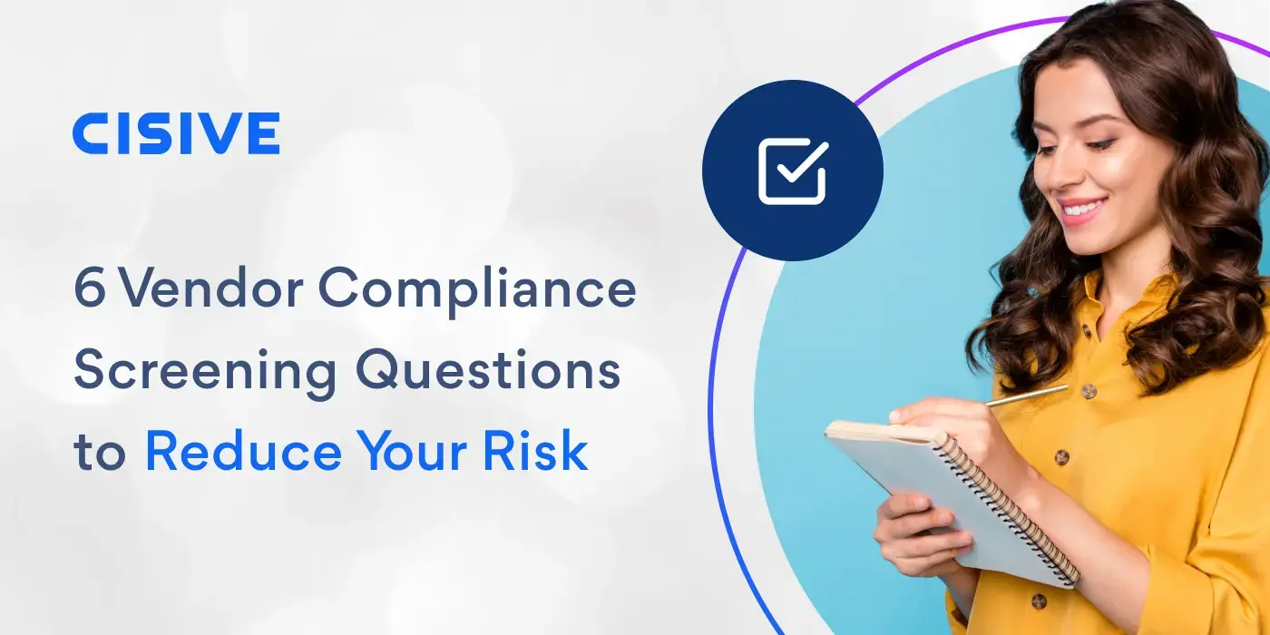 6 Vendor Compliance Screening Questions to Reduce Your Risk. Cisive.