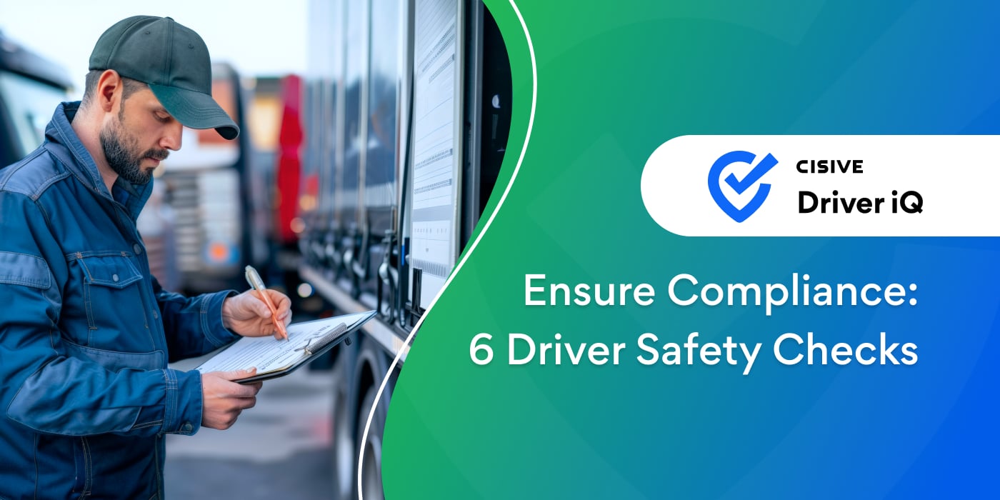 Ensure Compliance: 6 Driver Safety Checks. Cisive Driver iQ. 