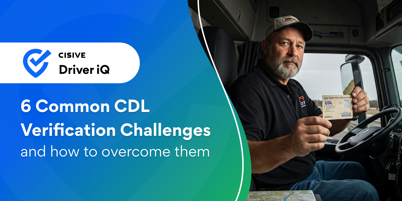 6 Common CDL Verification Challenges and how to overcome them. Cisive Driver iQ. 