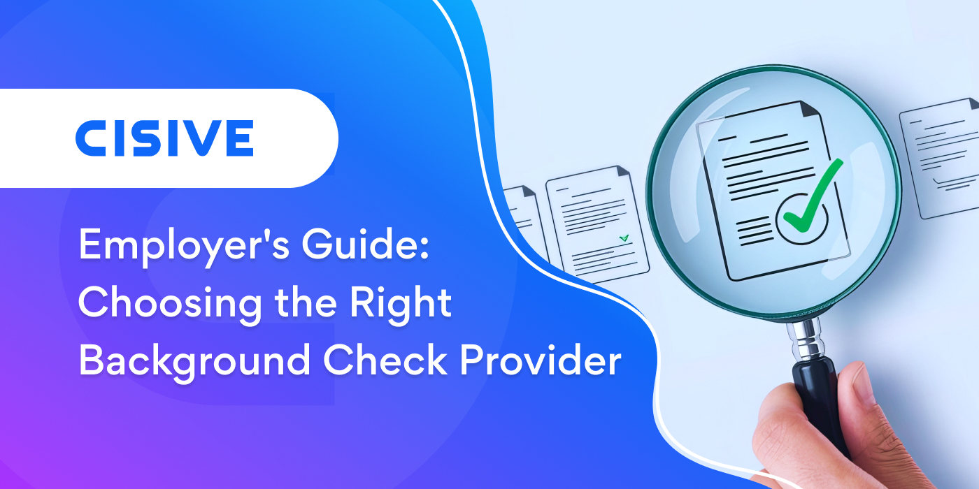 Employer's Guide: Choosing the Right Background Check Provider. Cisive. 
