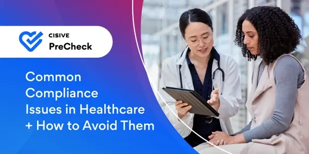Common Compliance Issues in Healthcare + How to Avoid Them. Cisive PreCheck.