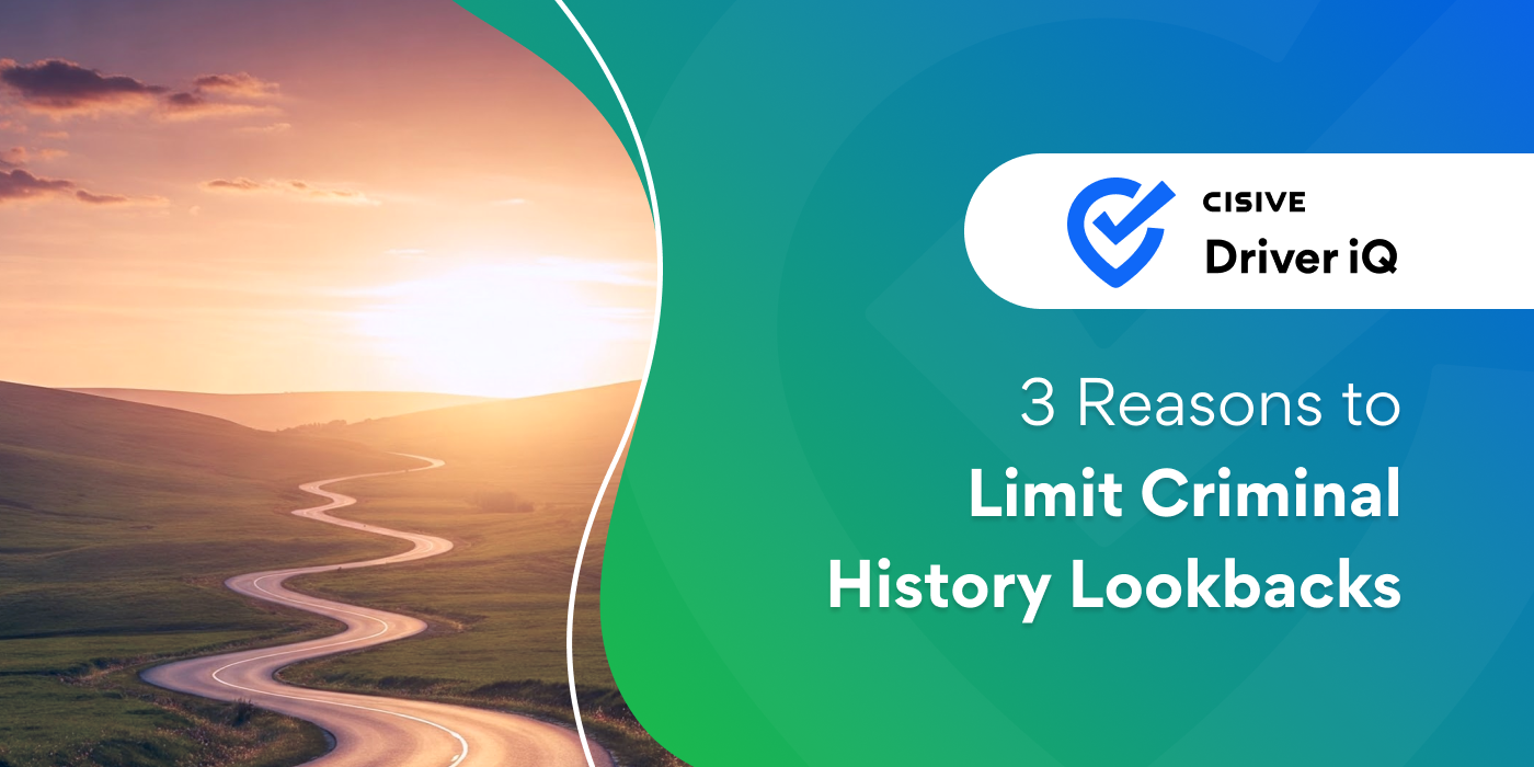 3 Reasons to Limit Criminal History Lookbacks. Cisive Driver iQ.
