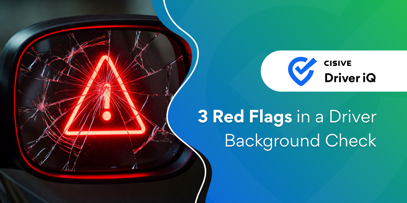 3 Red Flags in a Driver Background Check. Cisive Driver iQ. 