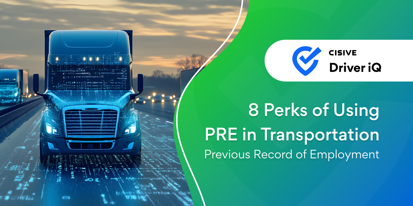 8 Perks of Using PRE in Transportation. Previous Record of Employment. Cisive Driver iQ.