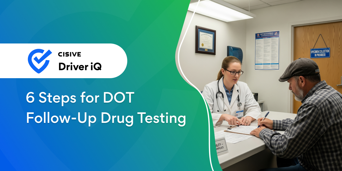 6 Steps for DOT Follow-Up Drug Testing. Cisive Driver iQ. 