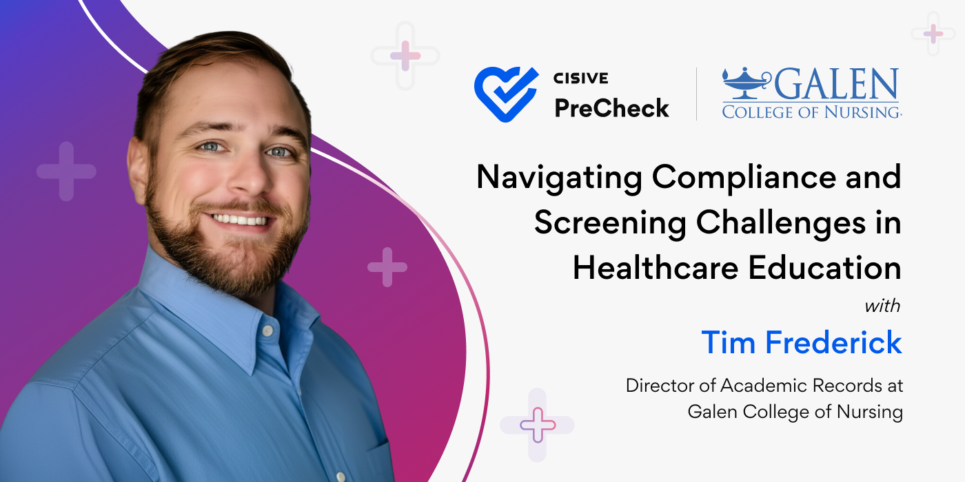 Navigating Compliance and Screening Challenges in Healthcare Education with Tim Frederick, Director of Academic Records at Galen College of Nursing. Cisive PreCheck. Galen College of Nursing.