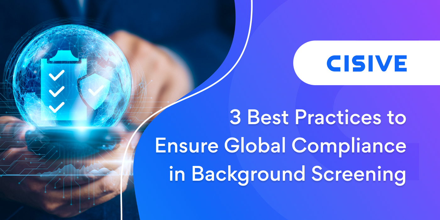 3 Best Practices to Ensure Global Compliance in Background Screening. Cisive. 