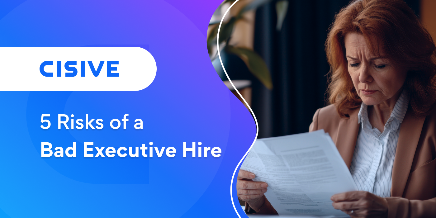5 Risks of a Bad Executive Hire. Cisive. 