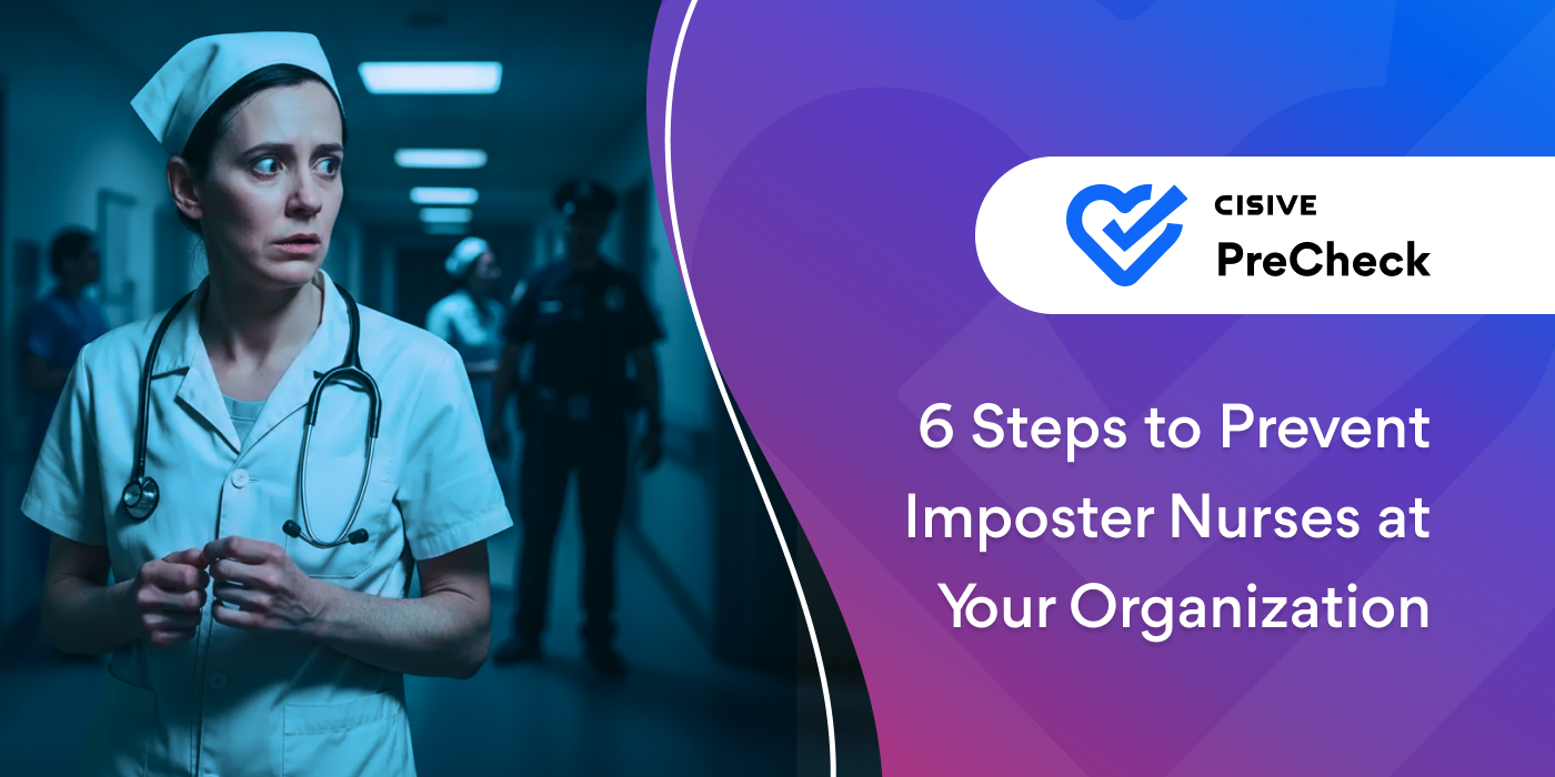 6 Steps to Prevent Imposter Nurses at Your Organization. Cisive PreCheck. 
