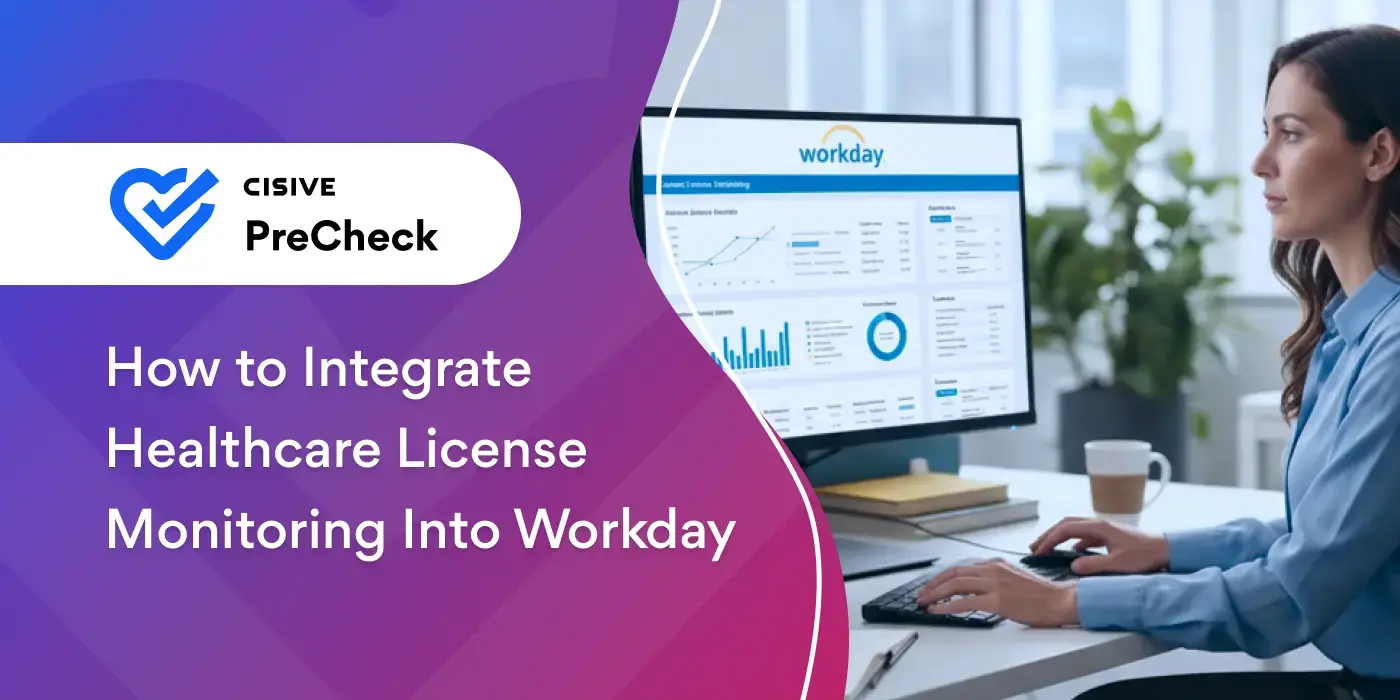 How to Integrate Healthcare License Monitoring Into Workday. Cisive PreCheck. 