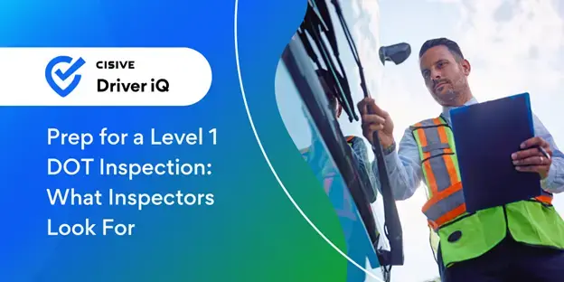 Prep for a Level 1 DOT Inspection: What Inspectors Look For. Cisive Driver iQ
