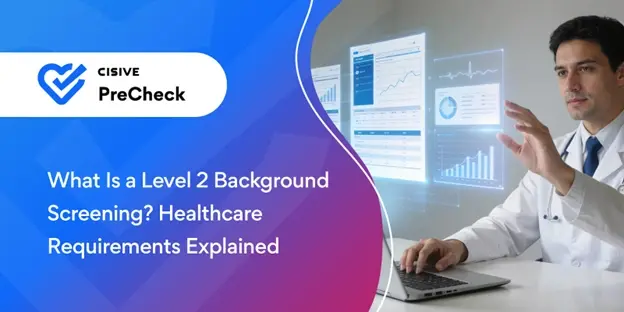 What Is a Level 2 Background Screening? Healthcare Requirements Explained. Cisive PreCheck.