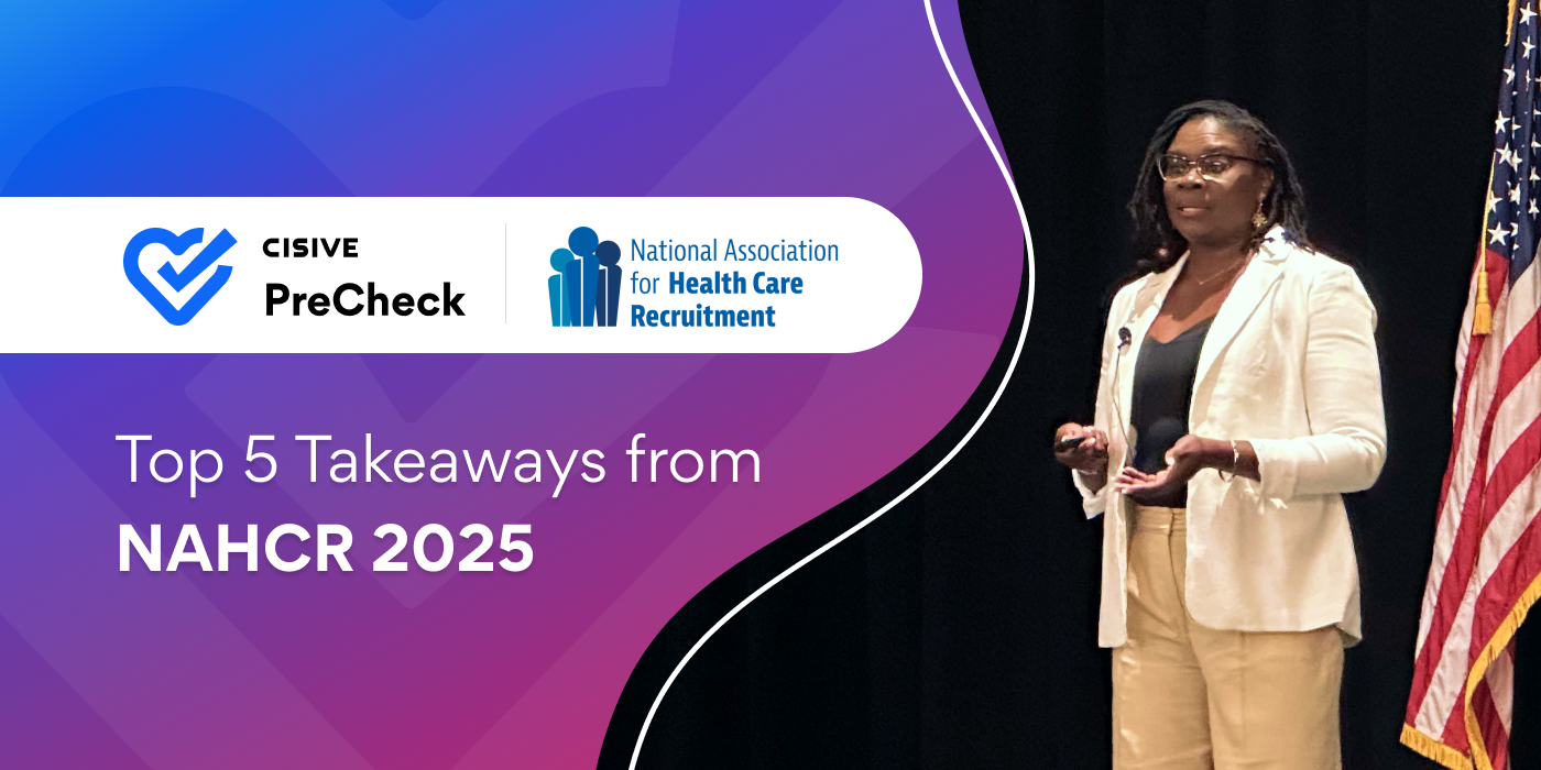 Top 5 Takeaways from NAHCR 2025. Cisive PreCheck. National Association of Health Care Recruitment. 