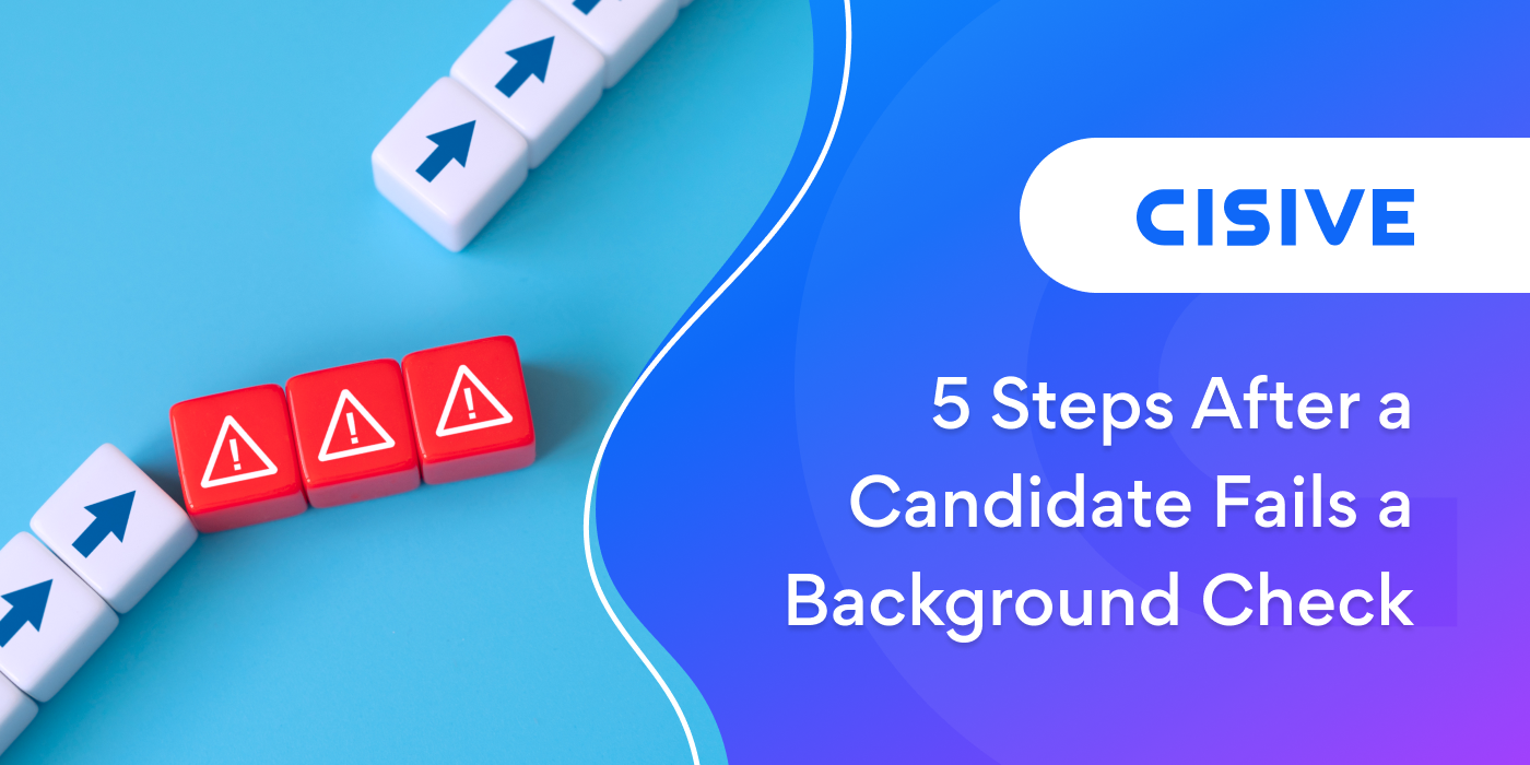 5 Steps After a Candidate Fails a Background Check. Cisive. 