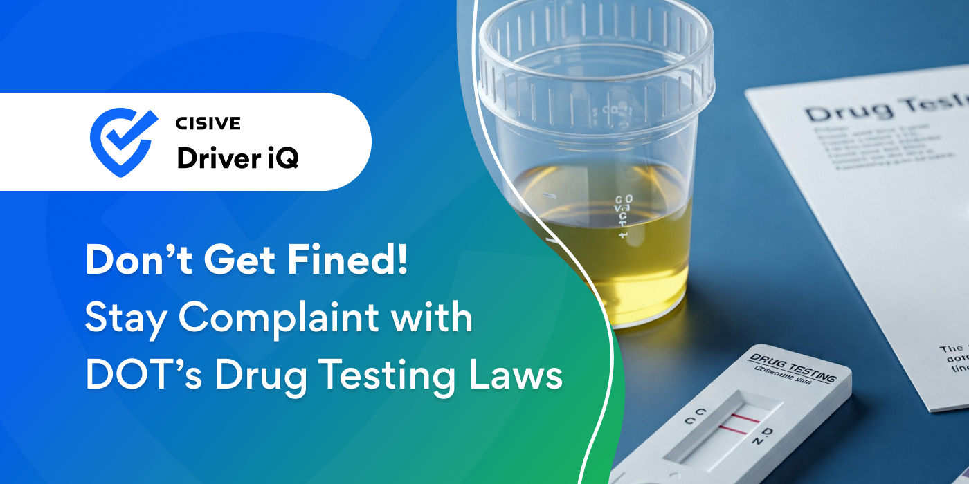 Don't Get Fined! Stay Compliant with DOT's Drug Testing Laws. Cisive Driver iQ. 