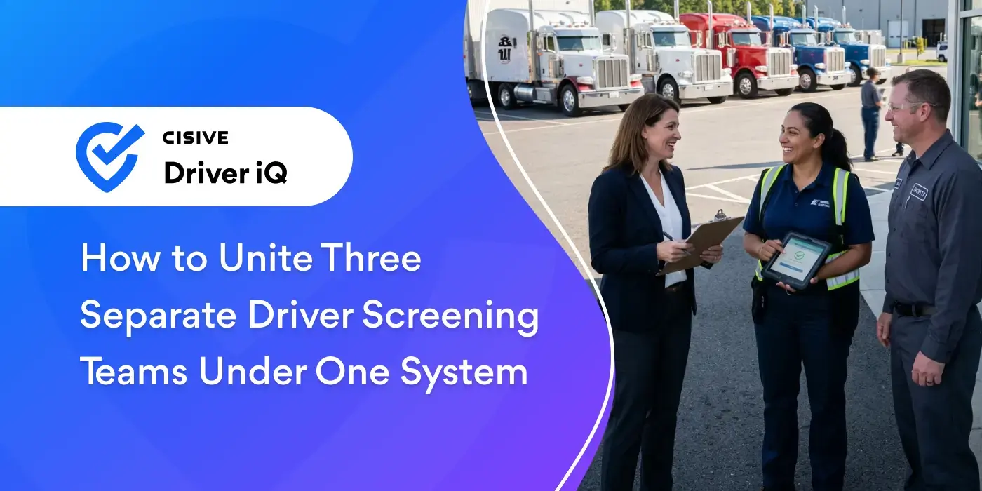 How to Unite Three Separate Driver Screening Teams Under One System. Cisive Driver iQ.