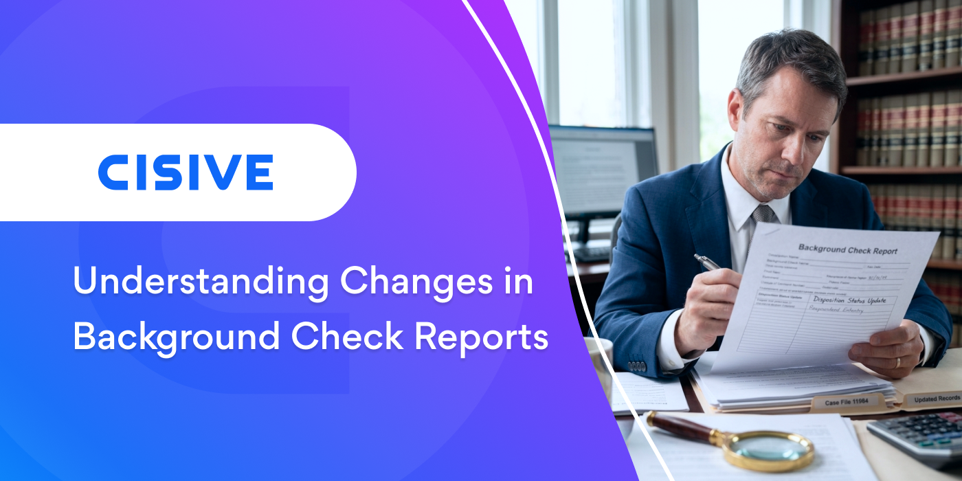 Understanding Changes in Background Check Reports. Cisive.