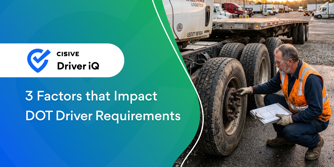 3 Factors that Impact DOT Driver Requirements. Cisive Driver iQ.