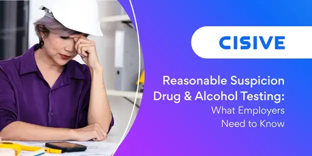 Reasonable Suspicion Drug & Alcohol Testing: What Employers Need to Know. Cisive.