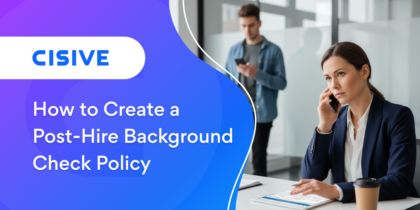 How to Create a Post-Hire Background Check Policy. Cisive.
