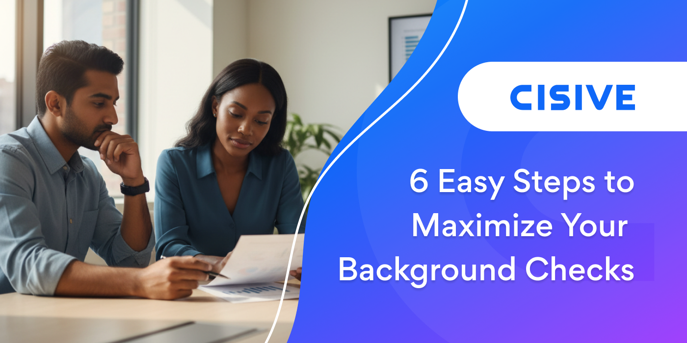 6 Easy Steps to Maximize Your Background Checks. Cisive.