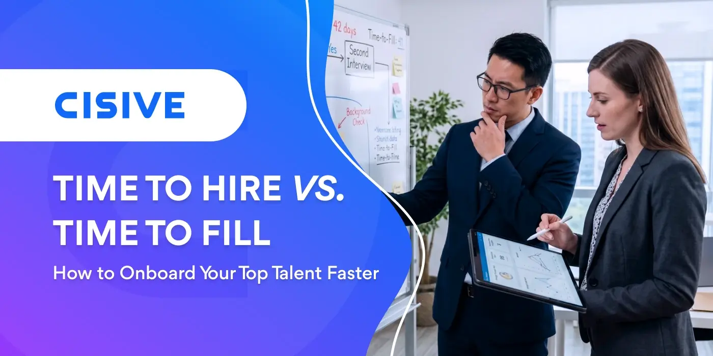 Time to Hire versus Time to Fill. How to Onboard Your Top Talent Faster. Cisive.