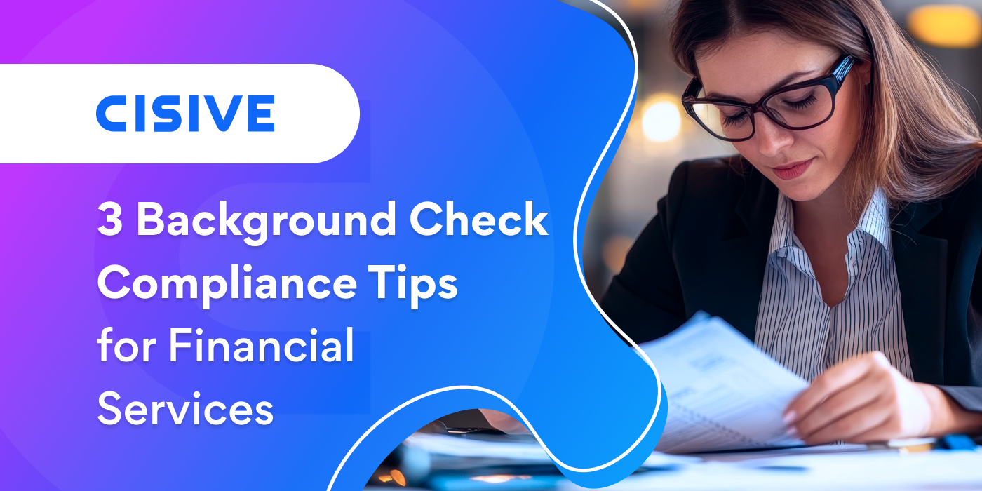 3 Background Check Compliance Tips for Financial Services. Cisive.