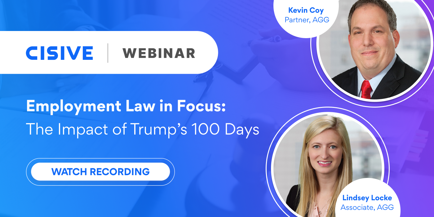 Employment Law in Focus: The Impact of Trump's 100 Days. Watch Recording. Cisive Webinar. Kevin Coy, Partner, AGG. Lindsey Locke, Associate, AGG.