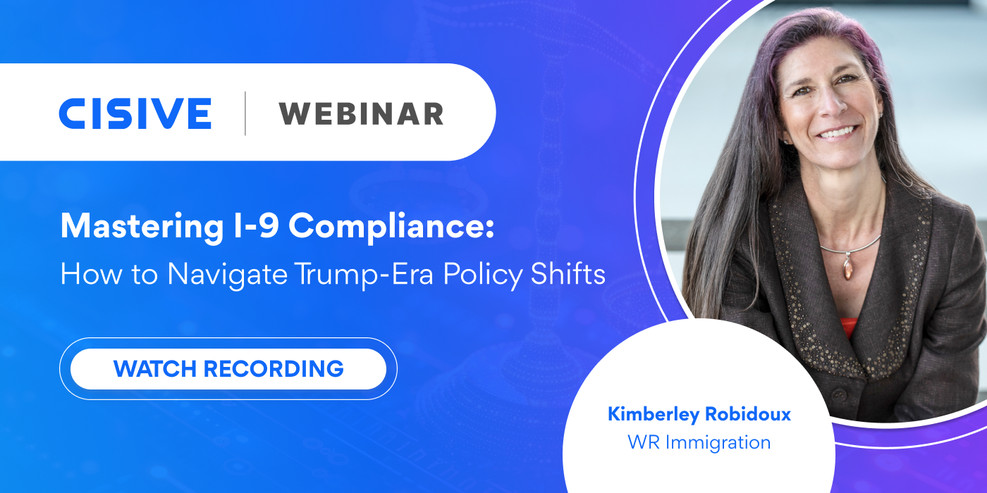Mastering I-9 Compliance: How to Navigate Trump-Era Policy Shifts. Kimberley Robidoux. Cisive Webinar. Watch Recording.